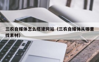 巨野三农自媒体怎么搭建网站（三农自媒体从哪里找素材）