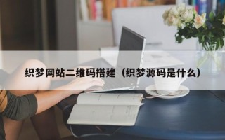 巨野织梦网站二维码搭建（织梦源码是什么）