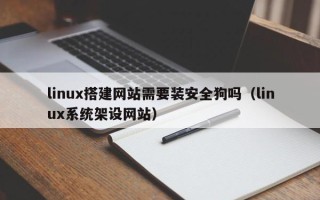 巨野linux搭建网站需要装安全狗吗（linux系统架设网站）