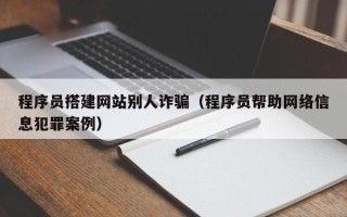 巨野程序员搭建网站别人诈骗（程序员帮助网络信息犯罪案例）