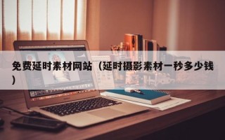 巨野免费延时素材网站（延时摄影素材一秒多少钱）