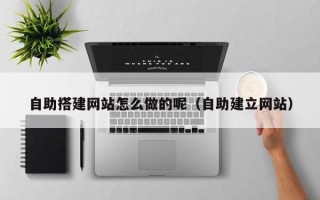 巨野自助搭建网站怎么做的呢（自助建立网站）