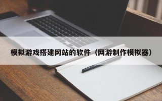 巨野模拟游戏搭建网站的软件（网游制作模拟器）